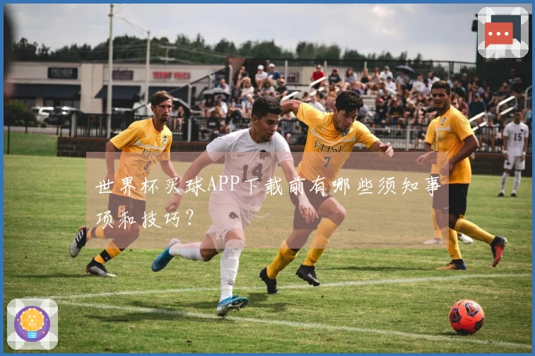 世界杯买球APP下载前有哪些须知事项和技巧？